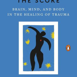 The Body Keeps the Score : Brain, Mind, and Body in the Healing of Trauma