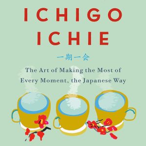 The Book of Ichigo Ichie : The Art of Making the Most of Every Moment, the Japanese Way [Hardcover]