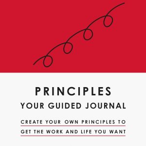 Principles: Your Guided Journal : Create Your Own Principles to Get the Work and Life You Want [Hardcover]