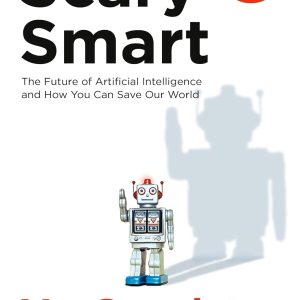Scary Smart : The Future of Artificial Intelligence and How You Can Save Our World [Paperback]
